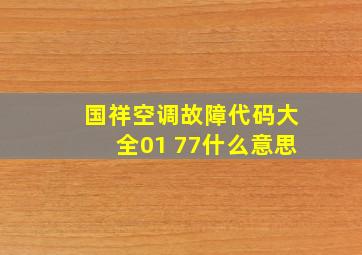 国祥空调故障代码大全01 77什么意思